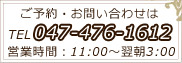 ご予約はコチラ TEL:047-476-1612 営業時間11:00～翌朝3:00